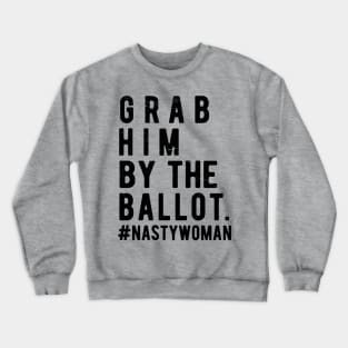 Grab Him By The Ballot ballot nasty woman Crewneck Sweatshirt